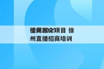 徐州2023
招商推介项目 徐州直播招商培训