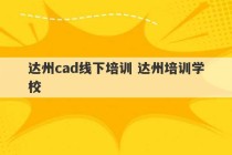 达州cad线下培训 达州培训学校