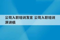 公司入职培训发言 公司入职培训演讲稿