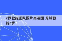 c罗教练团队照片高清图 足球教练c罗