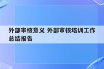 外部审核意义 外部审核培训工作总结报告