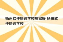 扬州软件培训学校哪家好 扬州软件培训学校