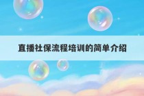 直播社保流程培训的简单介绍