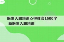 医生入职培训心得体会1500字 新医生入职培训