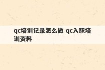 qc培训记录怎么做 qc入职培训资料