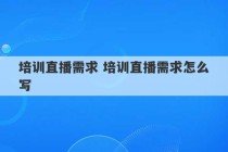 培训直播需求 培训直播需求怎么写