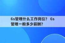 6s管理什么工作岗位？ 6s管理一般多少薪酬？