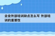 企业外部培训缺点怎么写 外部培训的重要性