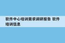 软件中心培训需求调研报告 软件培训信息