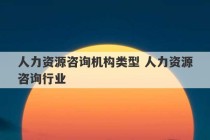 人力资源咨询机构类型 人力资源咨询行业