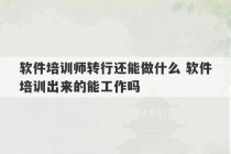 软件培训师转行还能做什么 软件培训出来的能工作吗