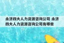 永济四大人力资源咨询公司 永济四大人力资源咨询公司有哪些