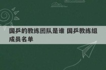 国乒的教练团队是谁 国乒教练组成员名单