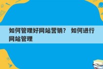 如何管理好网站营销？ 如何进行网站管理