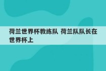 荷兰世界杯教练队 荷兰队队长在世界杯上