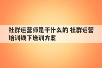 社群运营师是干什么的 社群运营培训线下培训方案