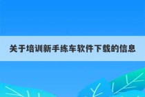 关于培训新手练车软件下载的信息