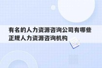 有名的人力资源咨询公司有哪些 正规人力资源咨询机构