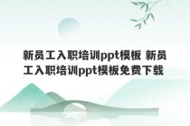 新员工入职培训ppt模板 新员工入职培训ppt模板免费下载