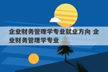 企业财务管理学专业就业方向 企业财务管理学专业