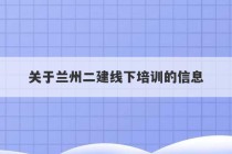 关于兰州二建线下培训的信息