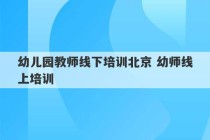 幼儿园教师线下培训北京 幼师线上培训