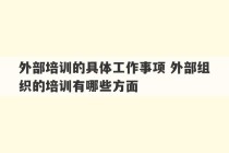 外部培训的具体工作事项 外部组织的培训有哪些方面