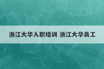 浙江大华入职培训 浙江大华员工