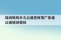 培训机构少儿口语怎样发广告语 口语培训目标