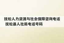 抚松人力资源与社会保障咨询电话 抚松县人社局电话号码