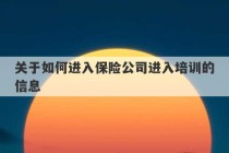 关于如何进入保险公司进入培训的信息