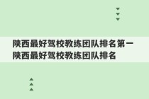 陕西最好驾校教练团队排名第一 陕西最好驾校教练团队排名