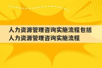 人力资源管理咨询实施流程包括 人力资源管理咨询实施流程