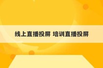 线上直播投屏 培训直播投屏