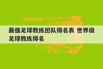 最强足球教练团队排名表 世界级足球教练排名