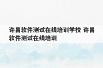 许昌软件测试在线培训学校 许昌软件测试在线培训