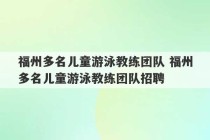 福州多名儿童游泳教练团队 福州多名儿童游泳教练团队招聘