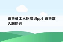 销售员工入职培训ppt 销售部入职培训