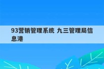 93营销管理系统 九三管理局信息港