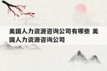 美国人力资源咨询公司有哪些 美国人力资源咨询公司