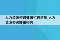 人力资源咨询郑州招聘信息 人力资源咨询郑州招聘