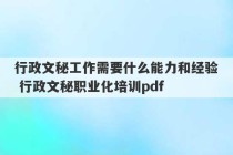 行政文秘工作需要什么能力和经验 行政文秘职业化培训pdf