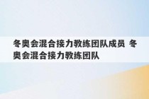 冬奥会混合接力教练团队成员 冬奥会混合接力教练团队