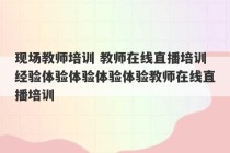 现场教师培训 教师在线直播培训经验体验体验体验体验教师在线直播培训