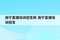 南宁直播培训招生网 南宁直播培训招生