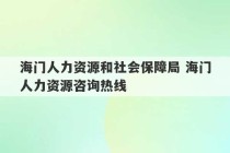 海门人力资源和社会保障局 海门人力资源咨询热线