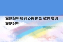 案例分析培训心得体会 软件培训案例分析