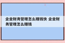 企业财务管理怎么赚钱快 企业财务管理怎么赚钱