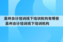 泉州会计培训线下培训机构有哪些 泉州会计培训线下培训机构