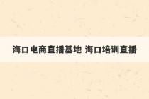 海口电商直播基地 海口培训直播